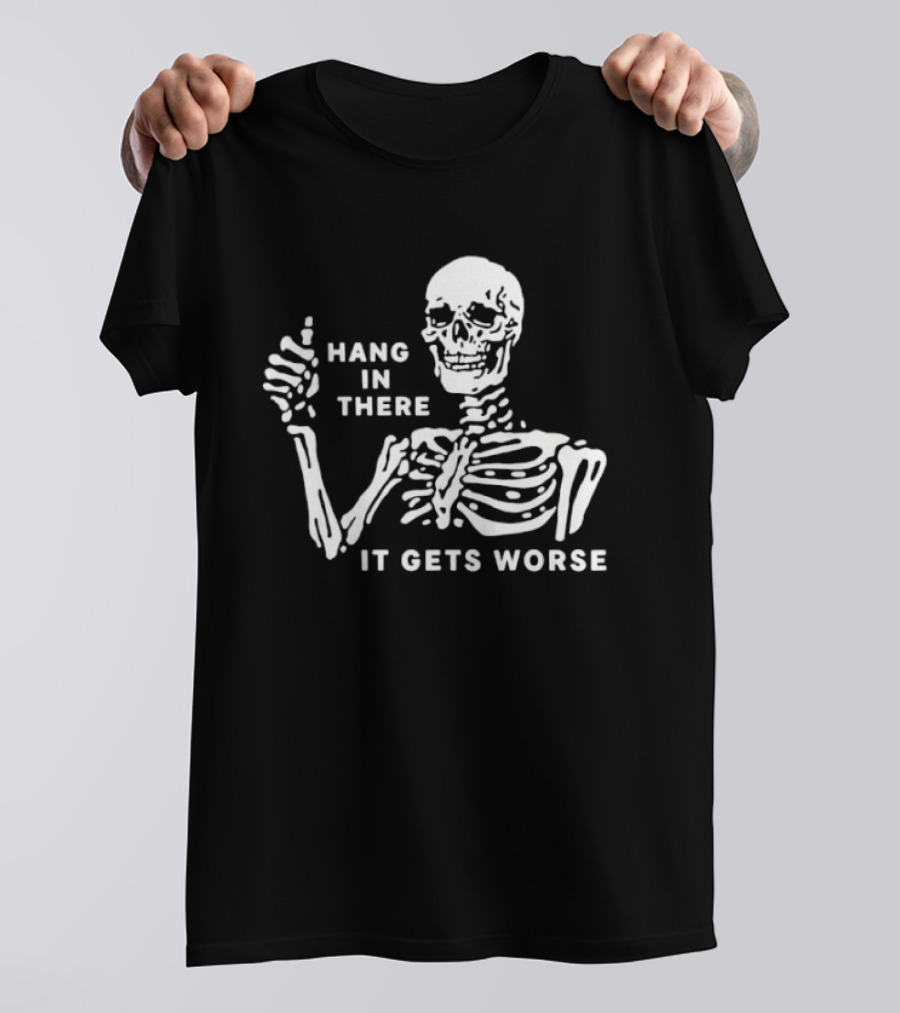 Hang In There It Gets Worse Skeleton Humor T-Shirt