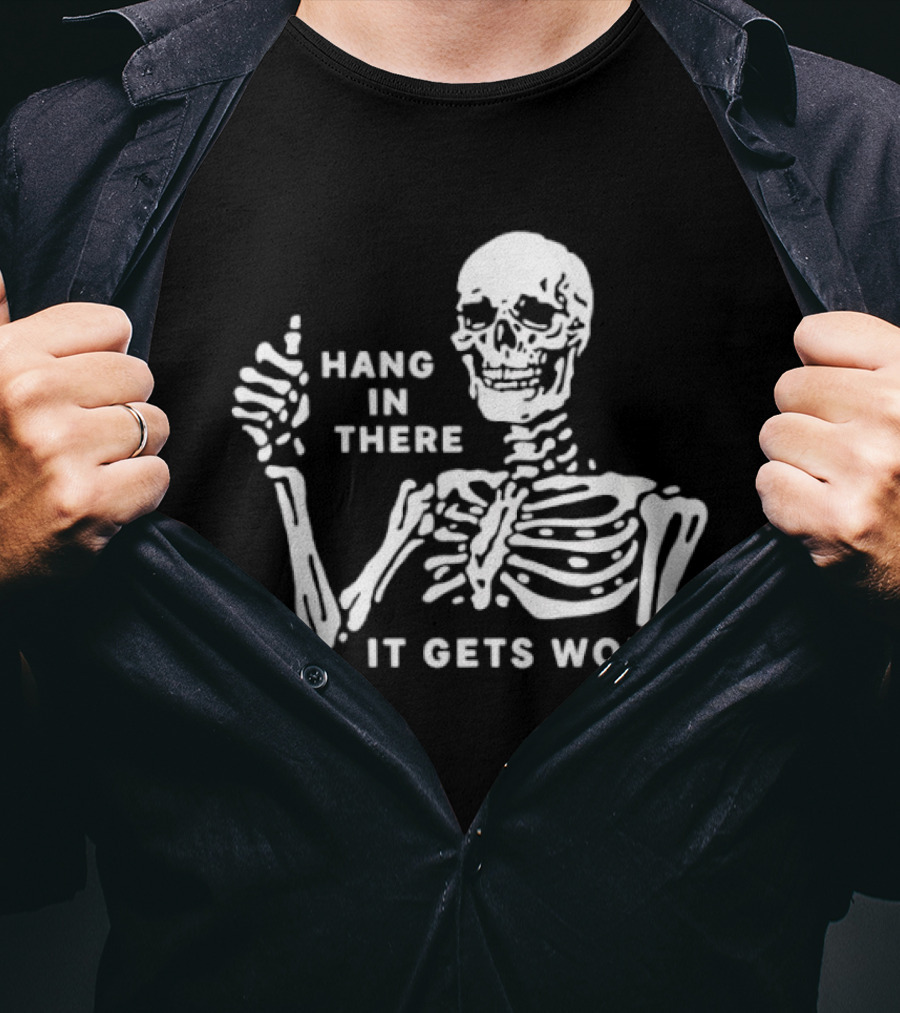 Hang In There It Gets Worse Skeleton Humor T-Shirt