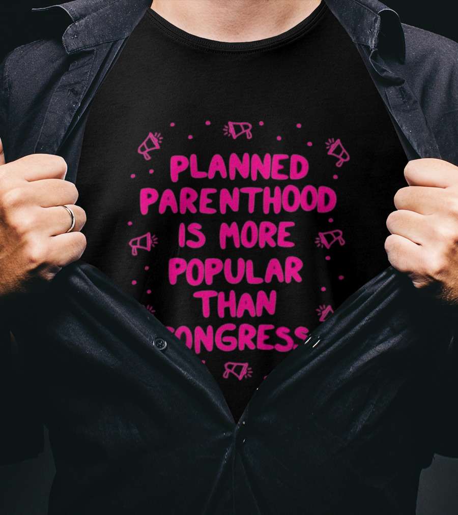 Planned Parenthood Is More Popular Than Congress Megaphone T-Shirt