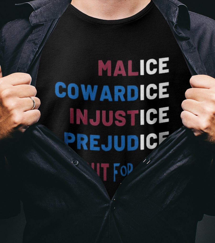 Malice Cowardice Injustice Prejudice Ice Out For Good T-Shirt