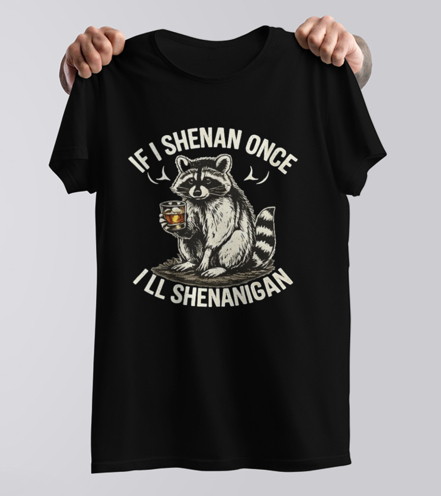 Raccoon If I Shenan Once I'll Shenanigan Funny Drinking Humor T-Shirt