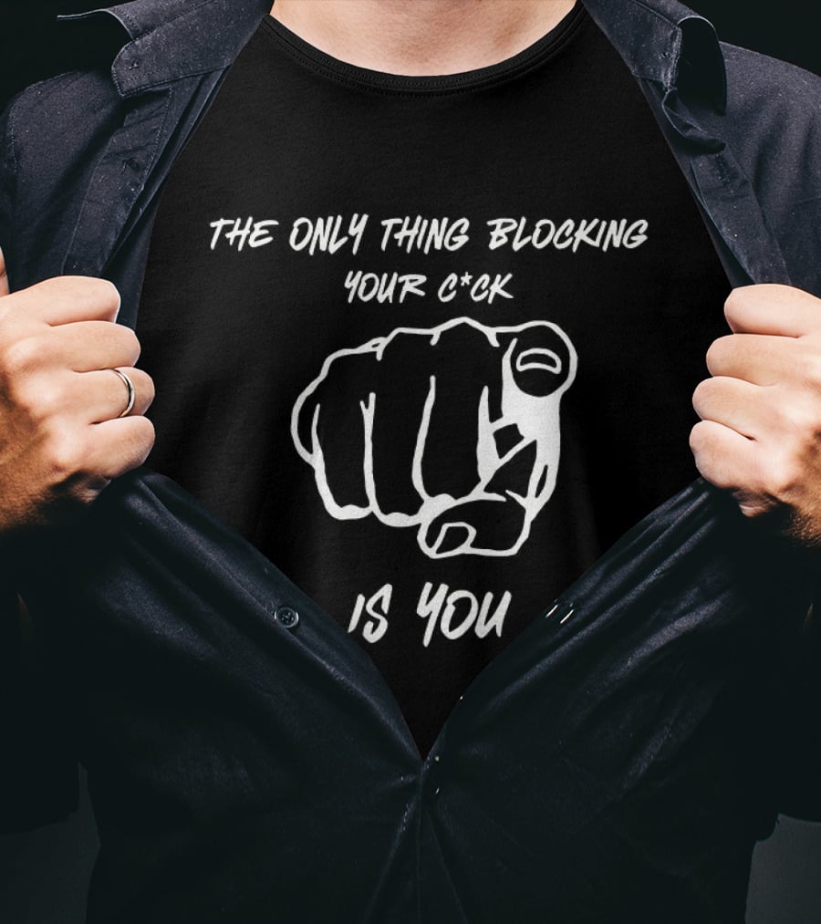 The Only Thing Blocking Your C*ck Is You Fist Gesture T-Shirt