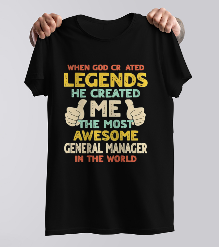 When God Created Legends He Created Me The Most Awesome General Manager In The World T-Shirt