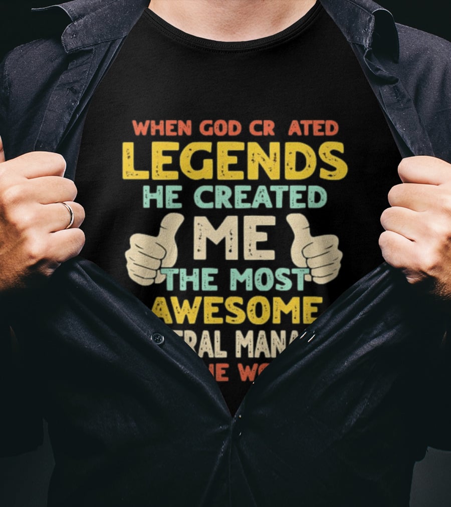 When God Created Legends He Created Me The Most Awesome General Manager In The World T-Shirt