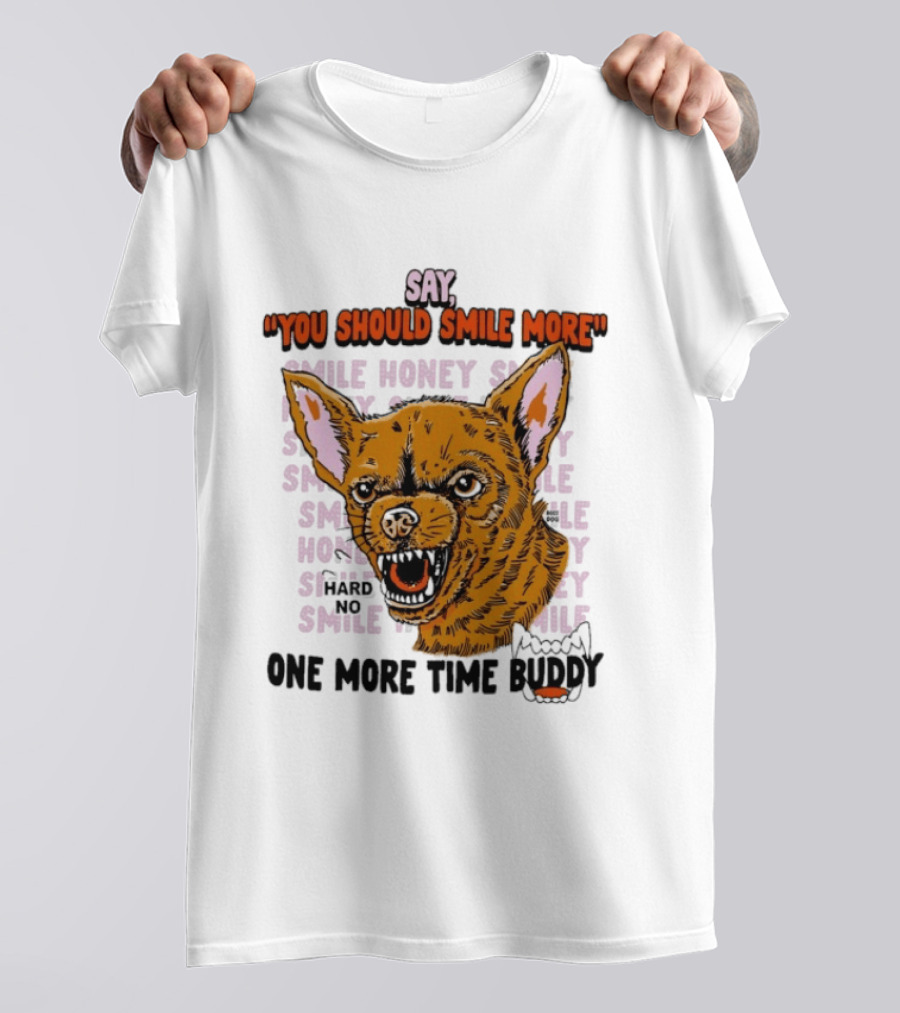 Say You Should Smile More One More Time Buddy T-Shirt