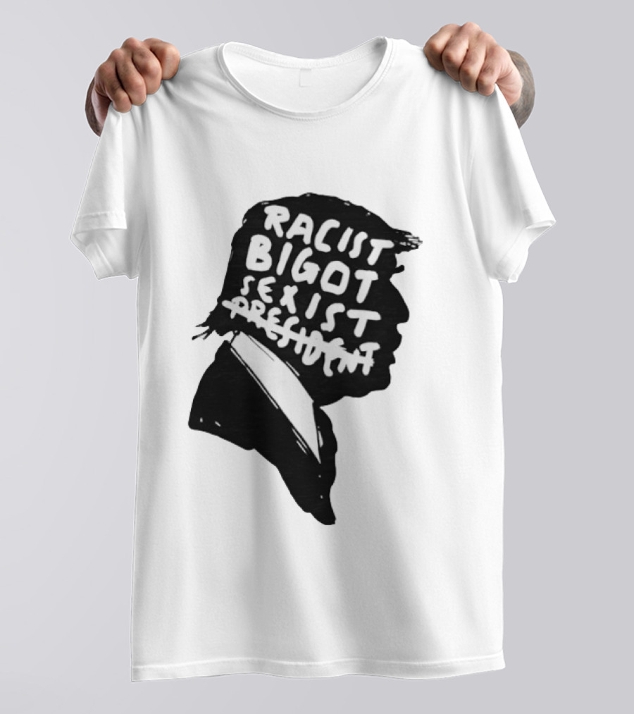 Racist Bigot Sexist President T-Shirt