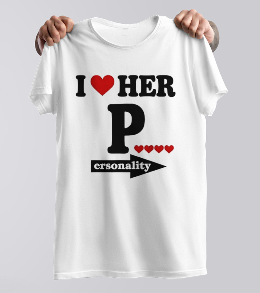 I Love Her Personality Funny Humor Valentine's Day T-Shirt