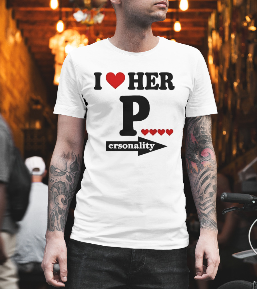 I Love Her Personality Funny Humor Valentine's Day T-Shirt