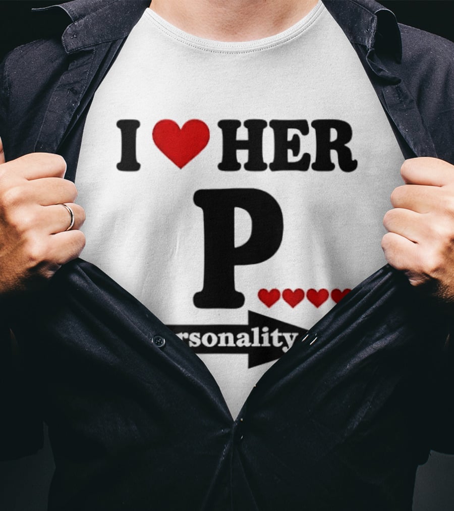 I Love Her Personality Funny Humor Valentine's Day T-Shirt