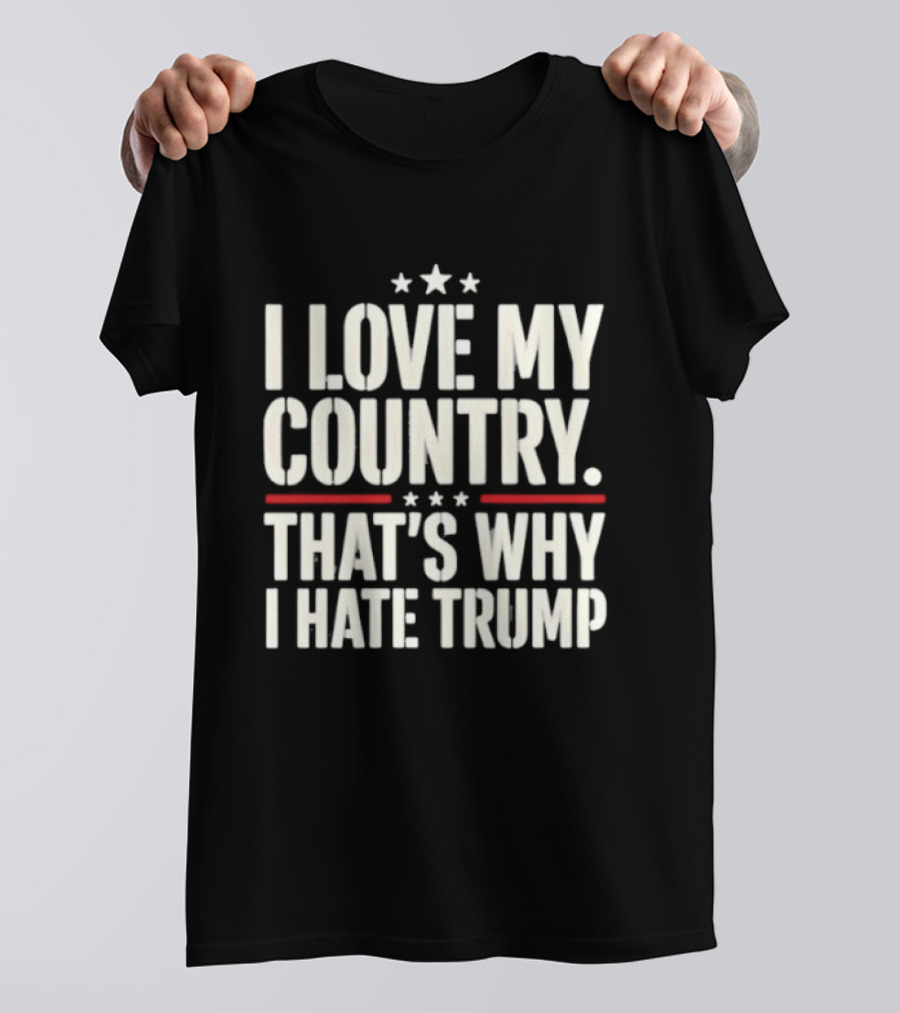 I Love My Country Patriotic Statement Against Trump T-Shirt