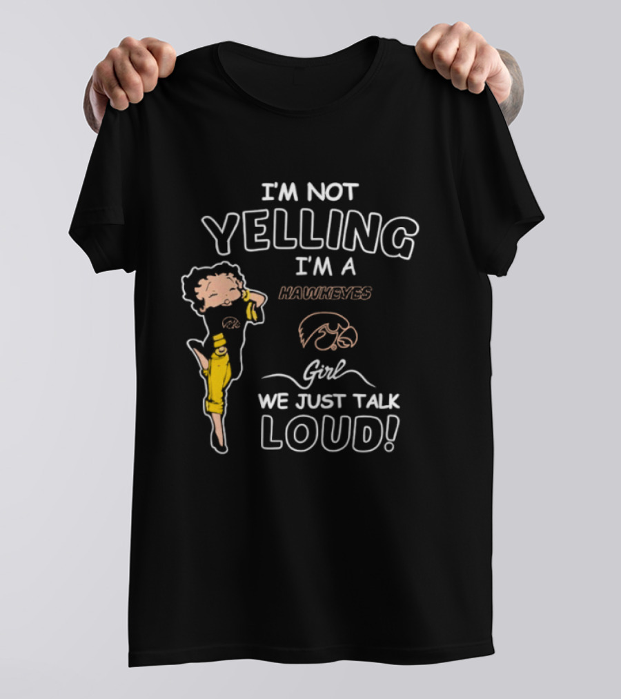 I'm Not Yelling I'm A Hawkeyes Girl We Just Talk Loud T-Shirt
