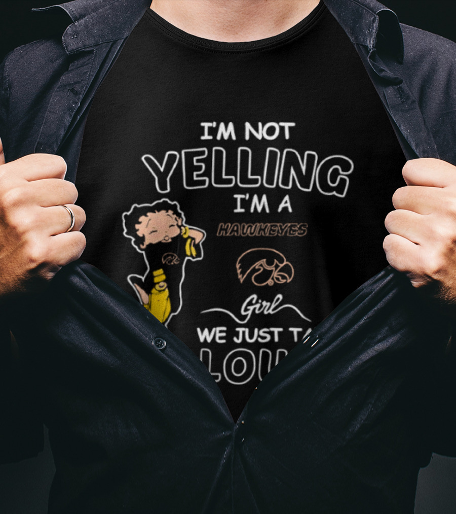 I'm Not Yelling I'm A Hawkeyes Girl We Just Talk Loud T-Shirt