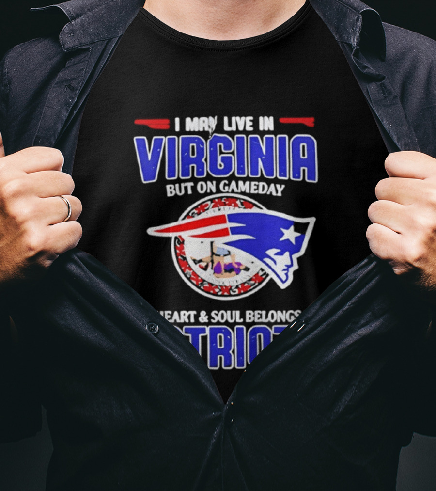 I May Live In Virginia But On Gameday My Heart And Soul Belongs To Patriots T-Shirt