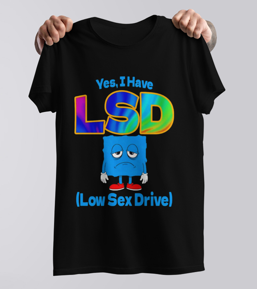 Yes I Have LSD Low Sex Drive Trippy Cartoon T-Shirt