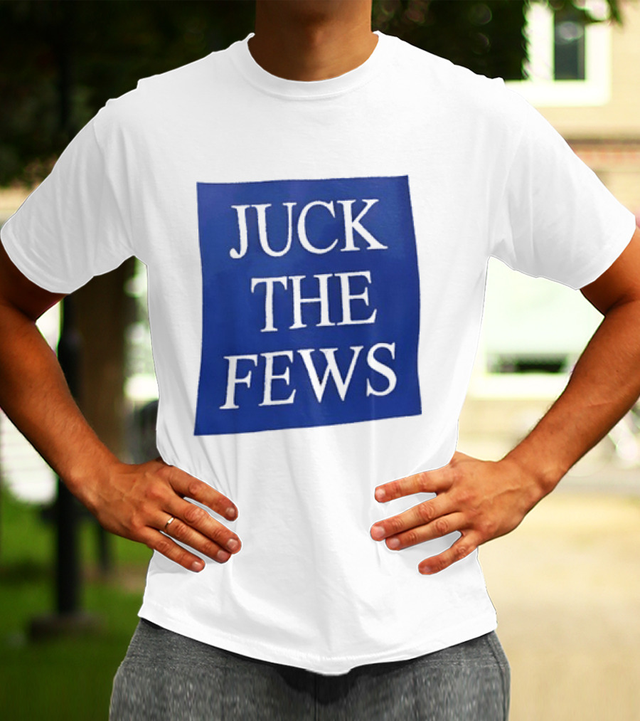 Juck The Fews T-Shirt