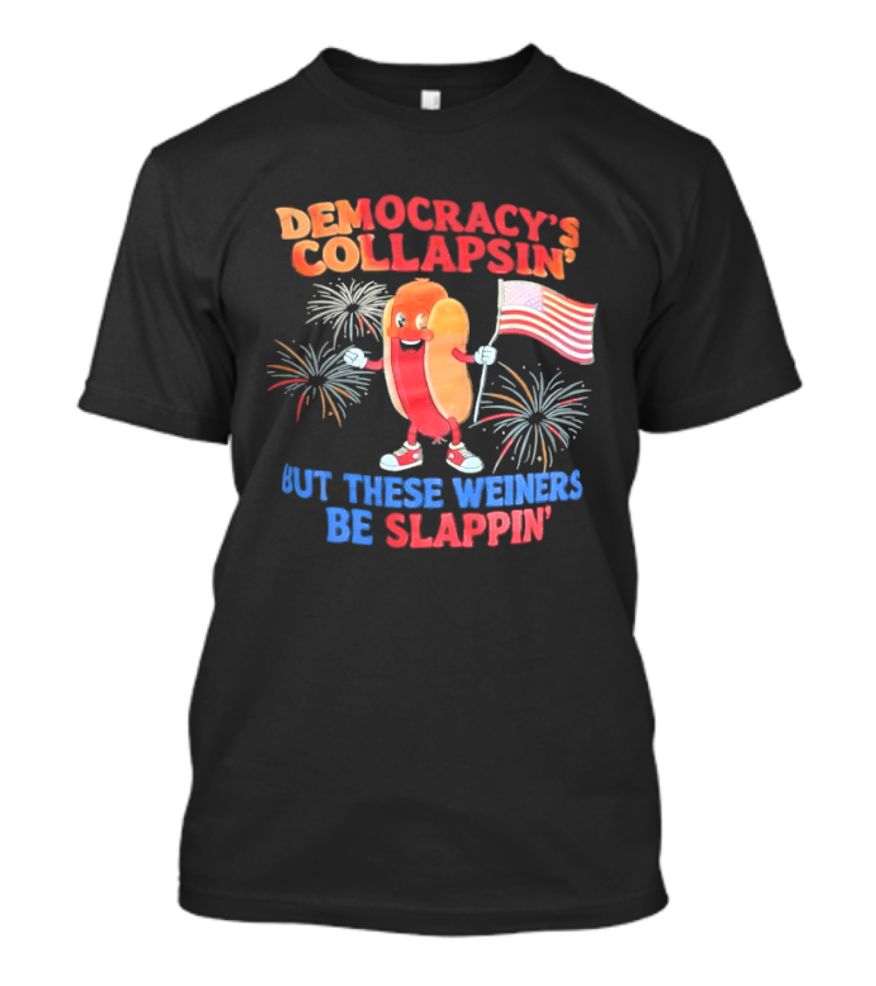 Democracy's Collapsin' But These Weiners Be Slappin' Flag Fireworks T-Shirt