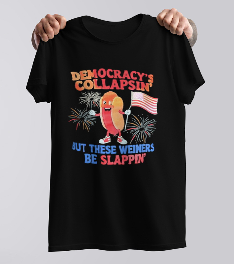 Democracy's Collapsin' But These Weiners Be Slappin' Flag Fireworks T-Shirt