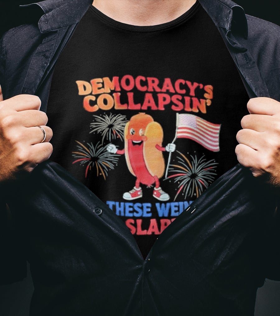 Democracy's Collapsin' But These Weiners Be Slappin' Flag Fireworks T-Shirt