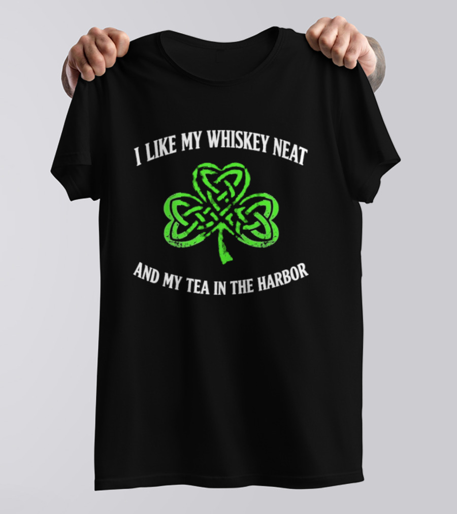 I Like My Whiskey Neat And My Tea In The Harbor Shamrock T-Shirt