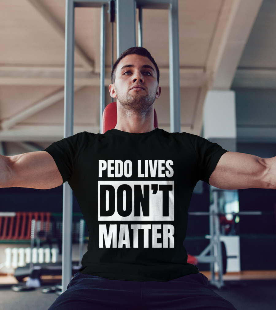 Pedo Lives Dont Matter T-Shirt