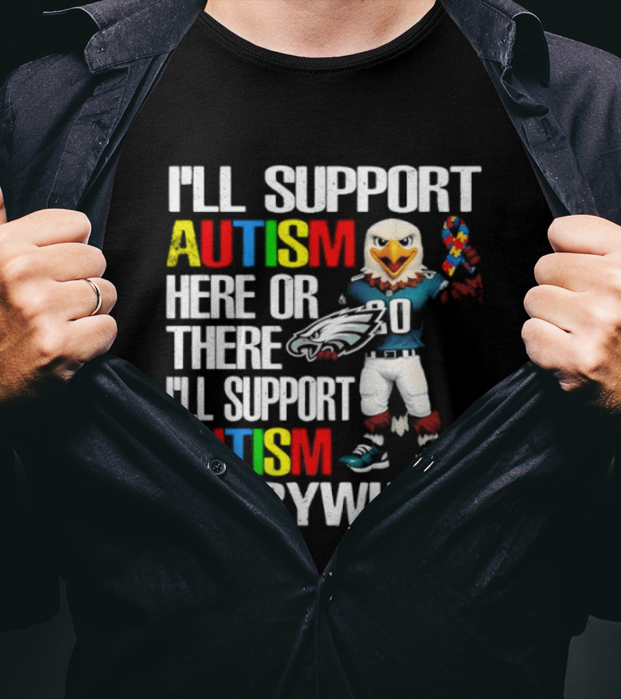 Philadelphia Eagles I'll Support Autism Here Or There I'll Support Autism Everywhere T-Shirt