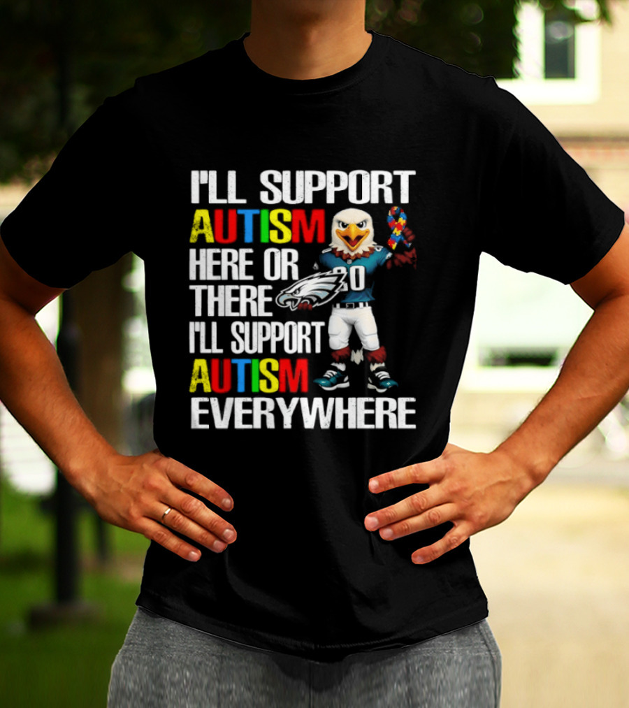 Philadelphia Eagles I'll Support Autism Here Or There I'll Support Autism Everywhere T-Shirt