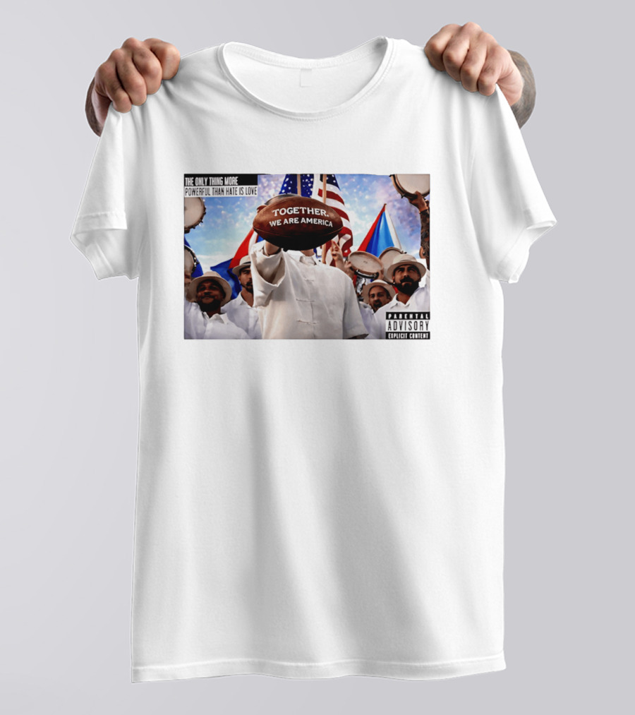 The Only Thing More Powerful Than Hate Is Love Together We Are America Parental Explicit Content T-Shirt
