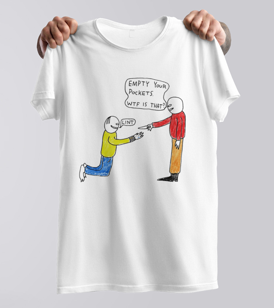 Empty Your Pockets Lint WTF Is That T-Shirt
