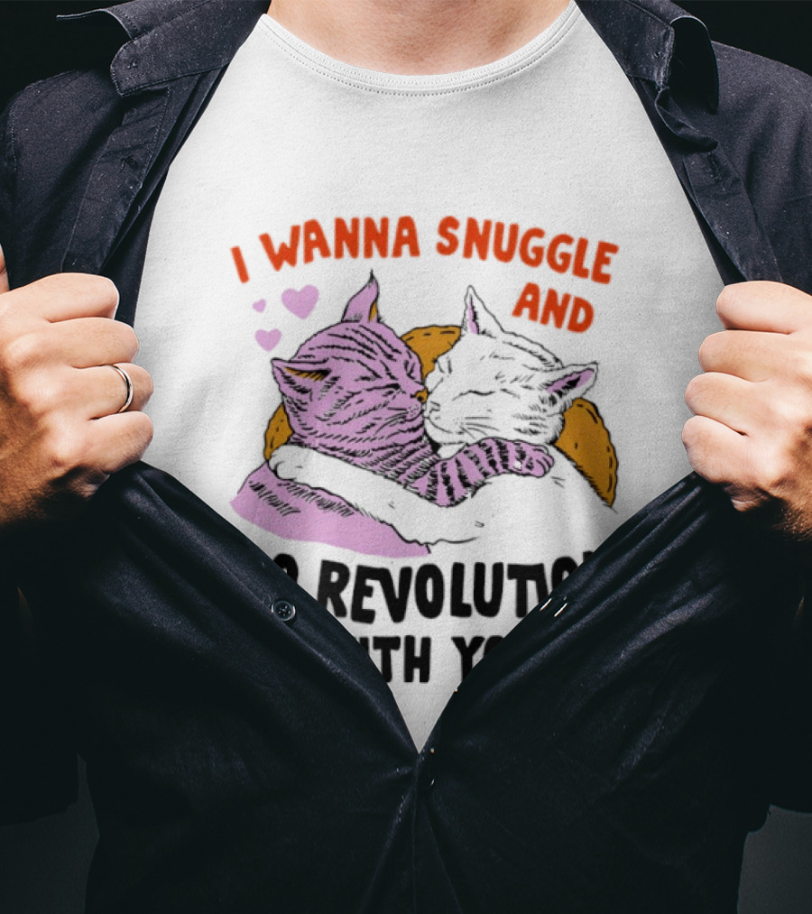 I Wanna Snuggle And Do Revolution With You Hug Cats Hearts T-Shirt