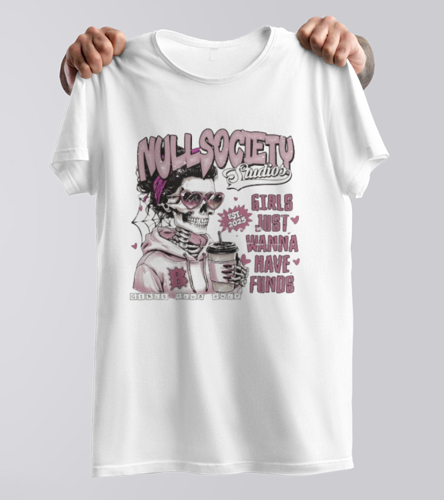 Null Society Studios Girls Just Wanna Have Funds Skeleton Coffee Est 2025 T-Shirt