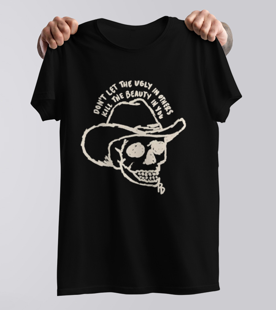 Don't Let The Ugly In Others Kill The Beauty In You Cowboy Skull T-Shirt