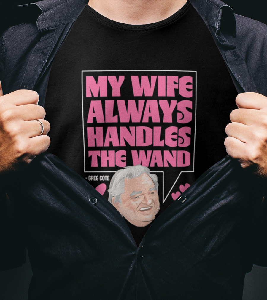 My Wife Always Handles The Wand Greg Cote T-Shirt