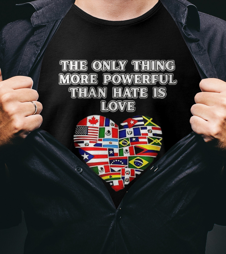 The Only Thing More Powerful Than Hate Is Love Heart Flags T-Shirt