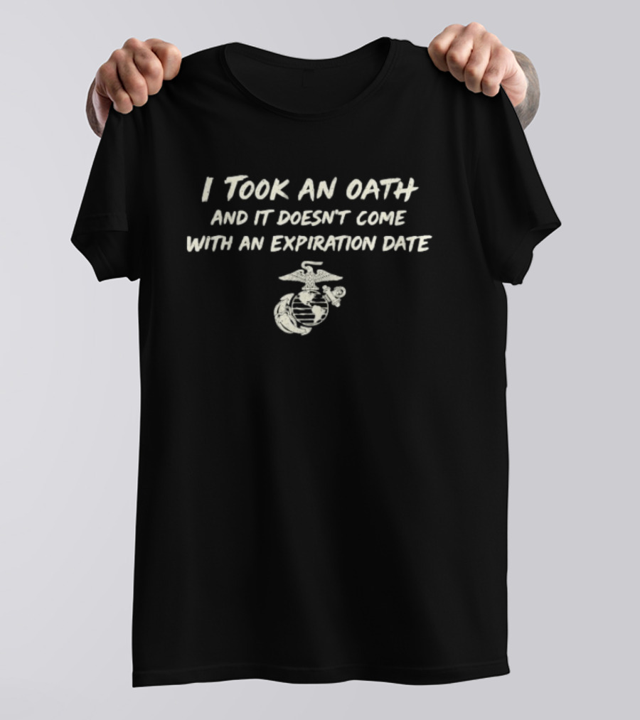 I Took An Oath And It Doesn't Come With An Expiration Date US Marine Corps T-Shirt