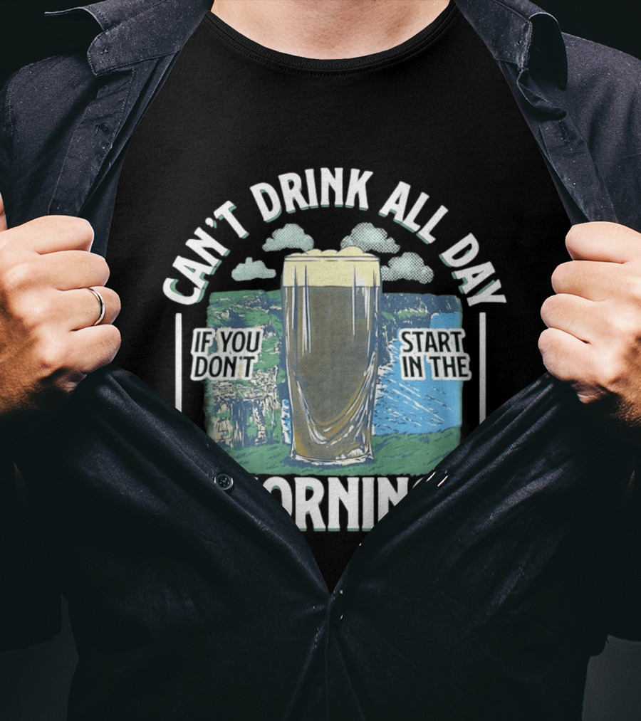 Can't Drink All Day If You Don't Start In The Morning Guinness Beer T-Shirt