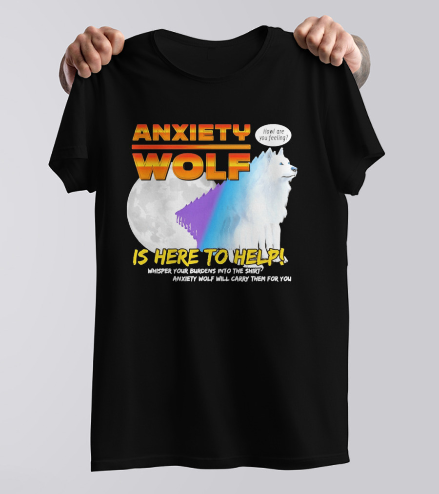 Anxiety Wolf Here To Help Whisper Your Burdens Into The Howl Are You Feeling T-Shirt