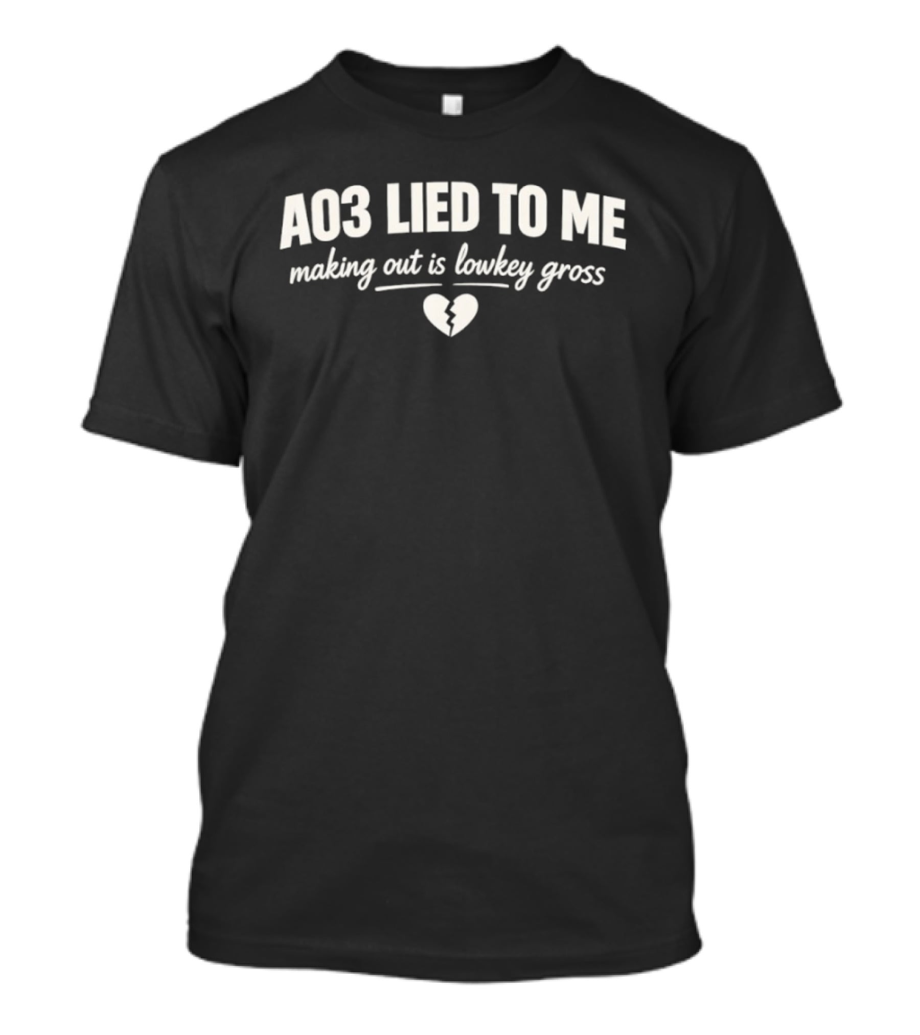 AO3 Lied To Me Making Out Is Lowkey Gross Broken Heart T-Shirt