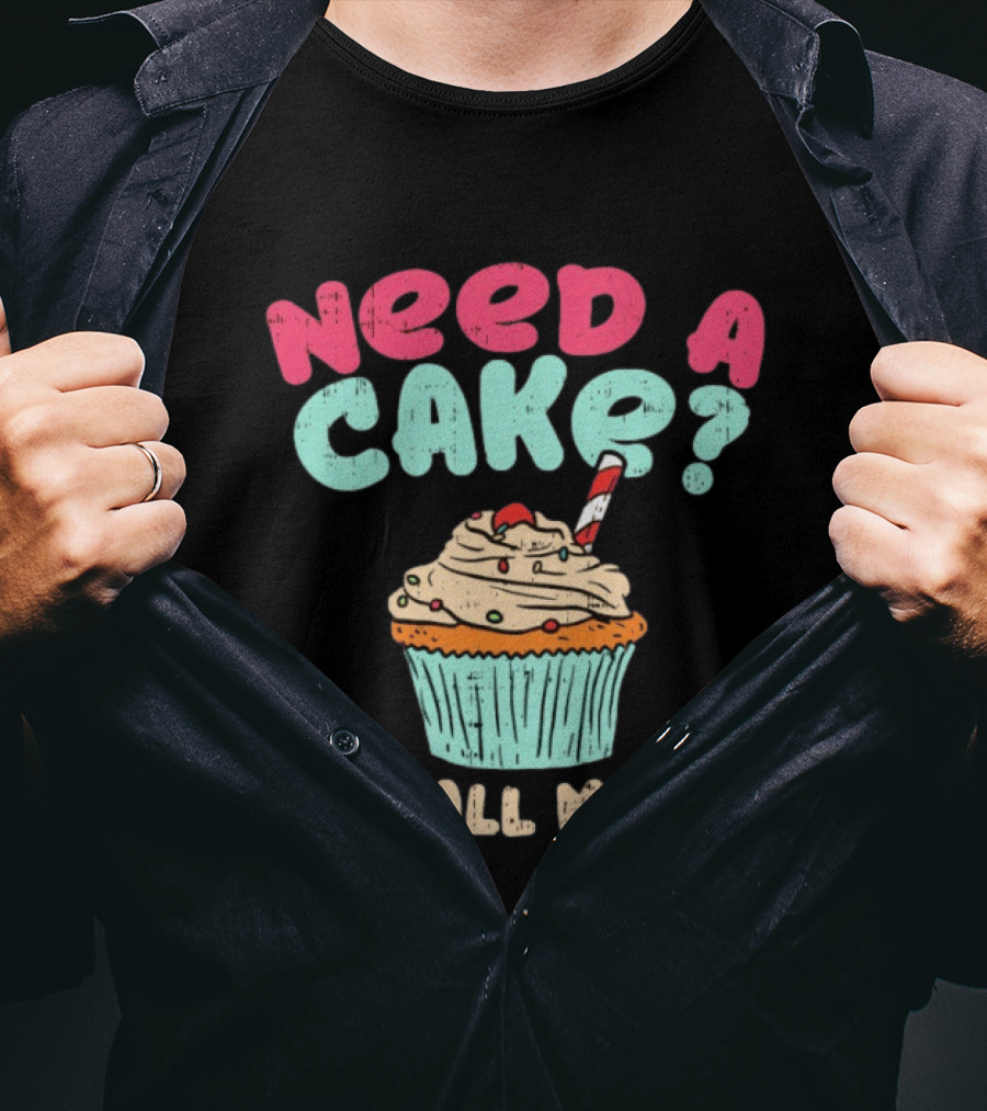 Need A Cake Call Me Cupcake T-Shirt
