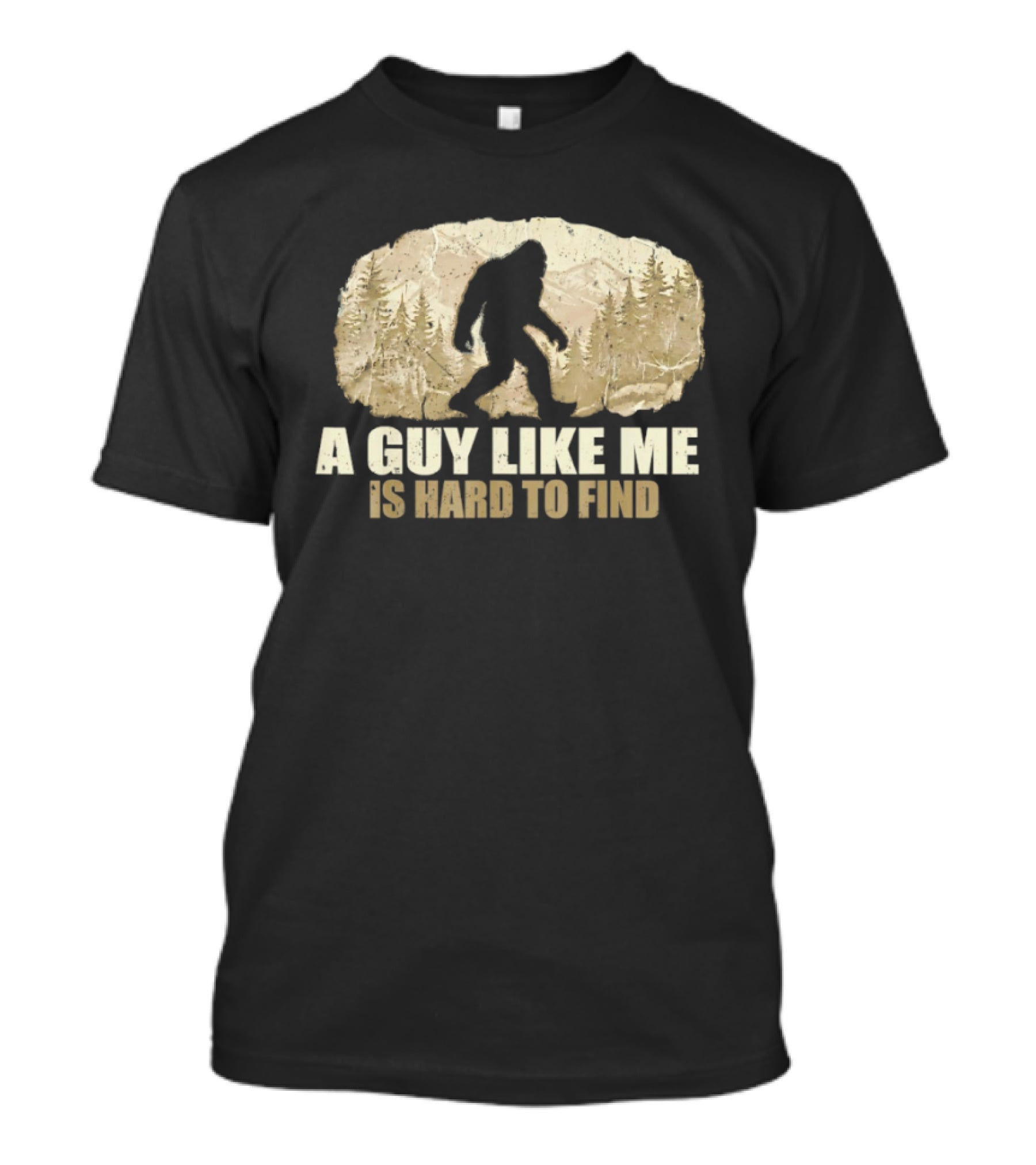 Bigfoot A Guy Like Me Is Hard To Find Sasquatch Forest T-Shirt