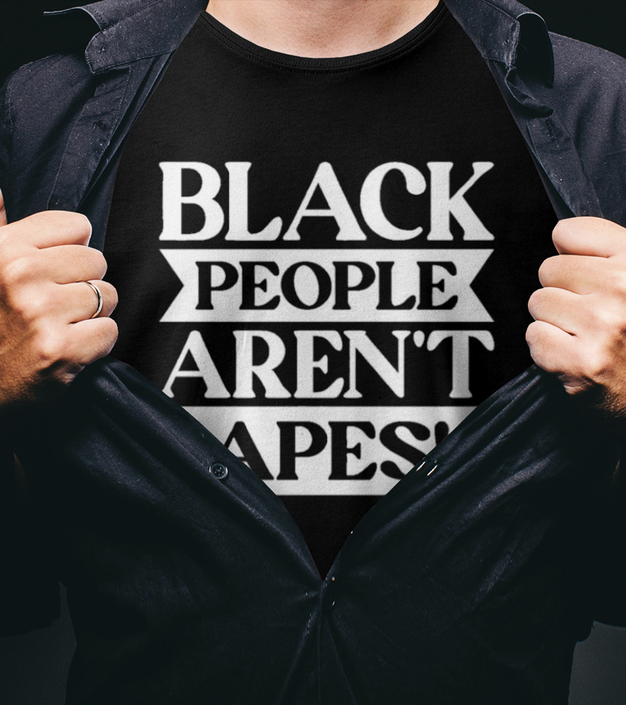 Black People Aren't Apes Anti Racism T-Shirt