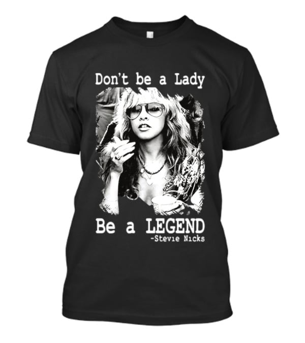 Stevie Nicks Don't Be A Lady Be A Legend T-Shirt