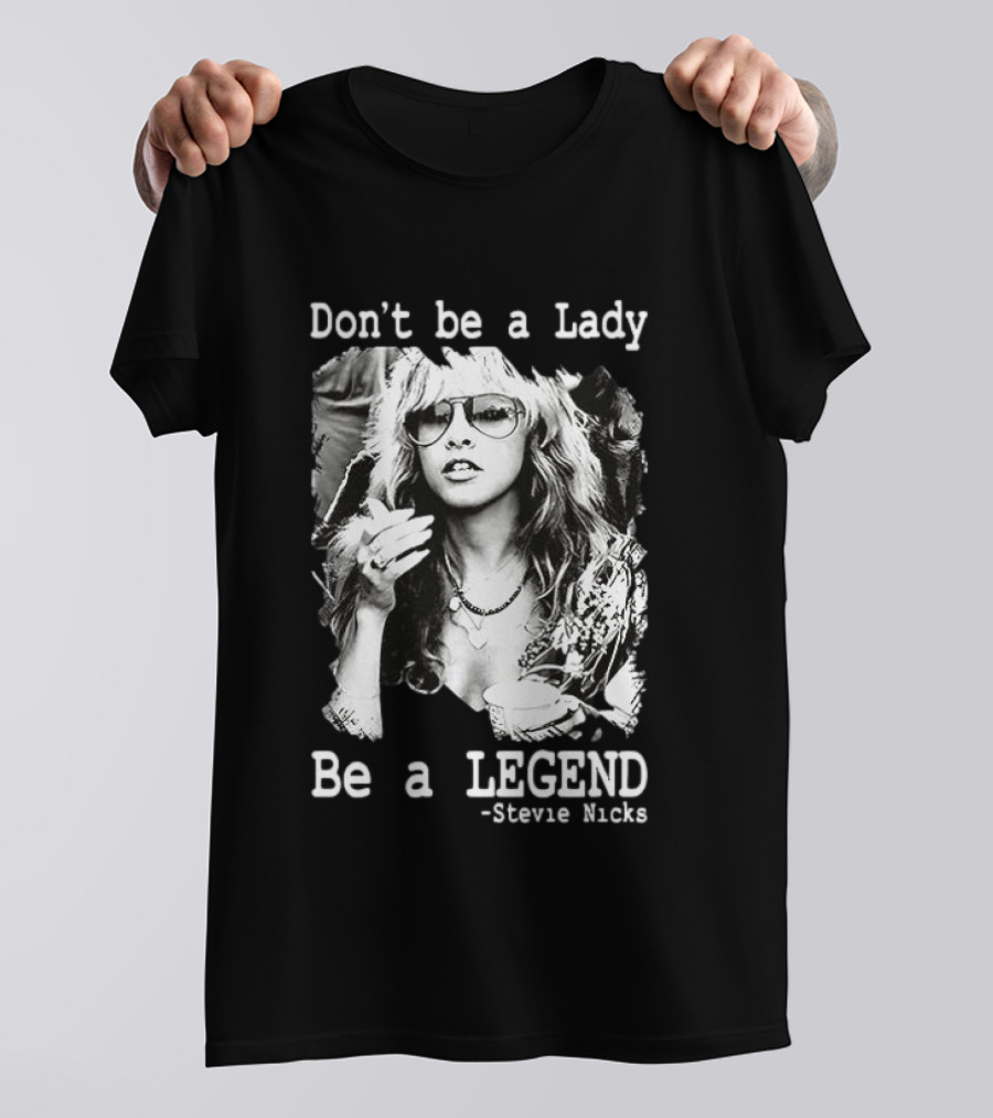 Stevie Nicks Don't Be A Lady Be A Legend T-Shirt