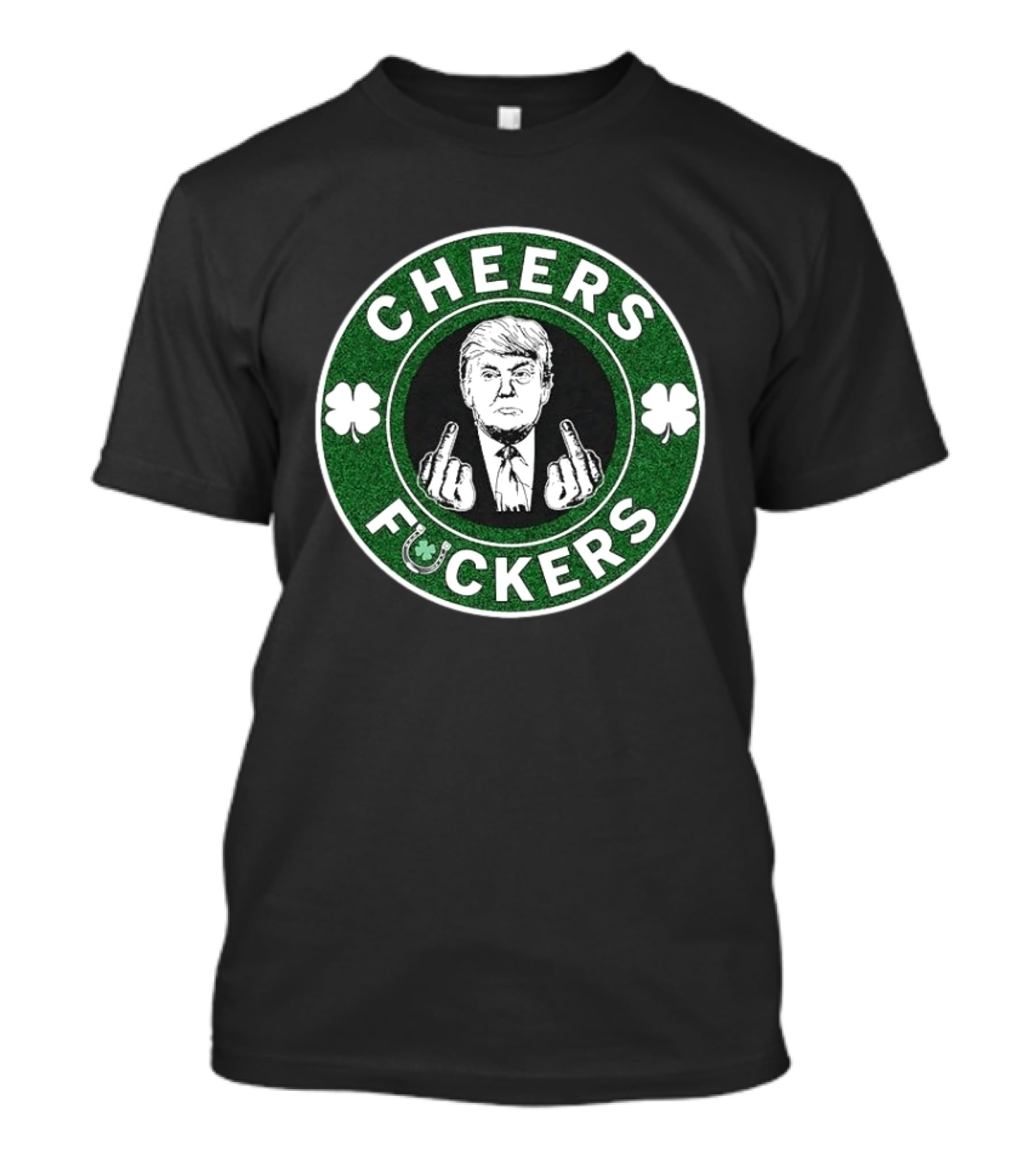 CHEERS FUCKERS Donald Trump St Patrick's Day Shamrock T-Shirt