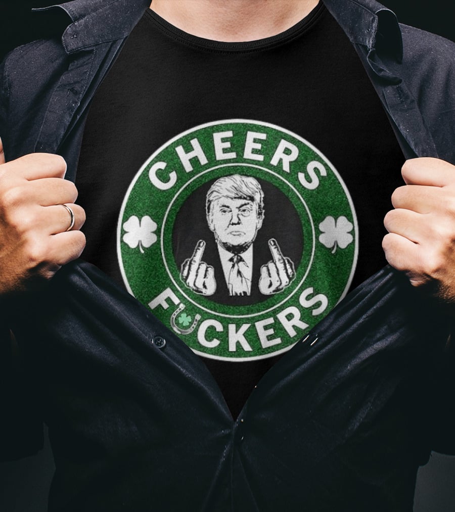 CHEERS FUCKERS Donald Trump St Patrick's Day Shamrock T-Shirt