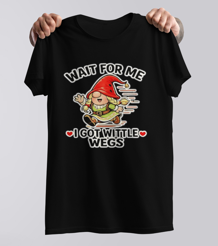 Wait For Me I Got Wittle Wegs Gnome Red Hat Cute T-Shirt