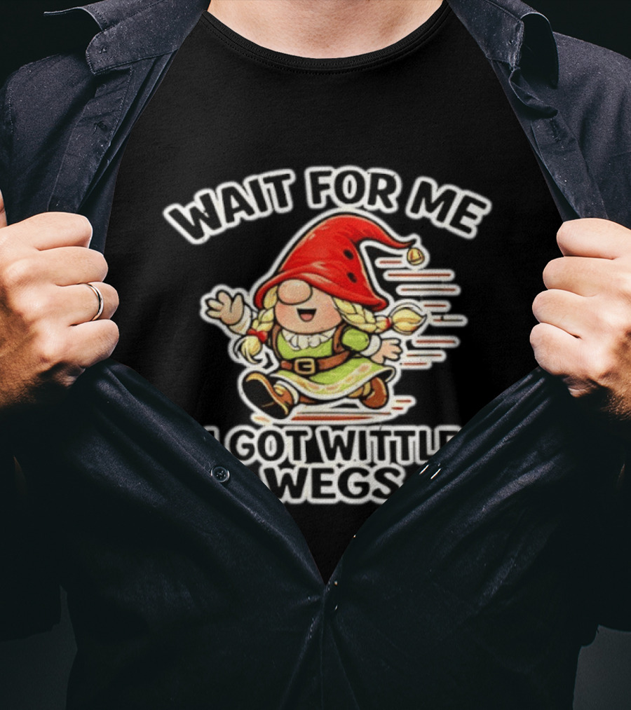 Wait For Me I Got Wittle Wegs Gnome Red Hat Cute T-Shirt
