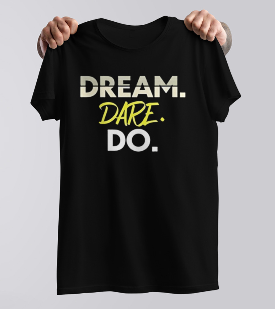 Dream Dare Do Inspirational Motivational Phrase T-Shirt