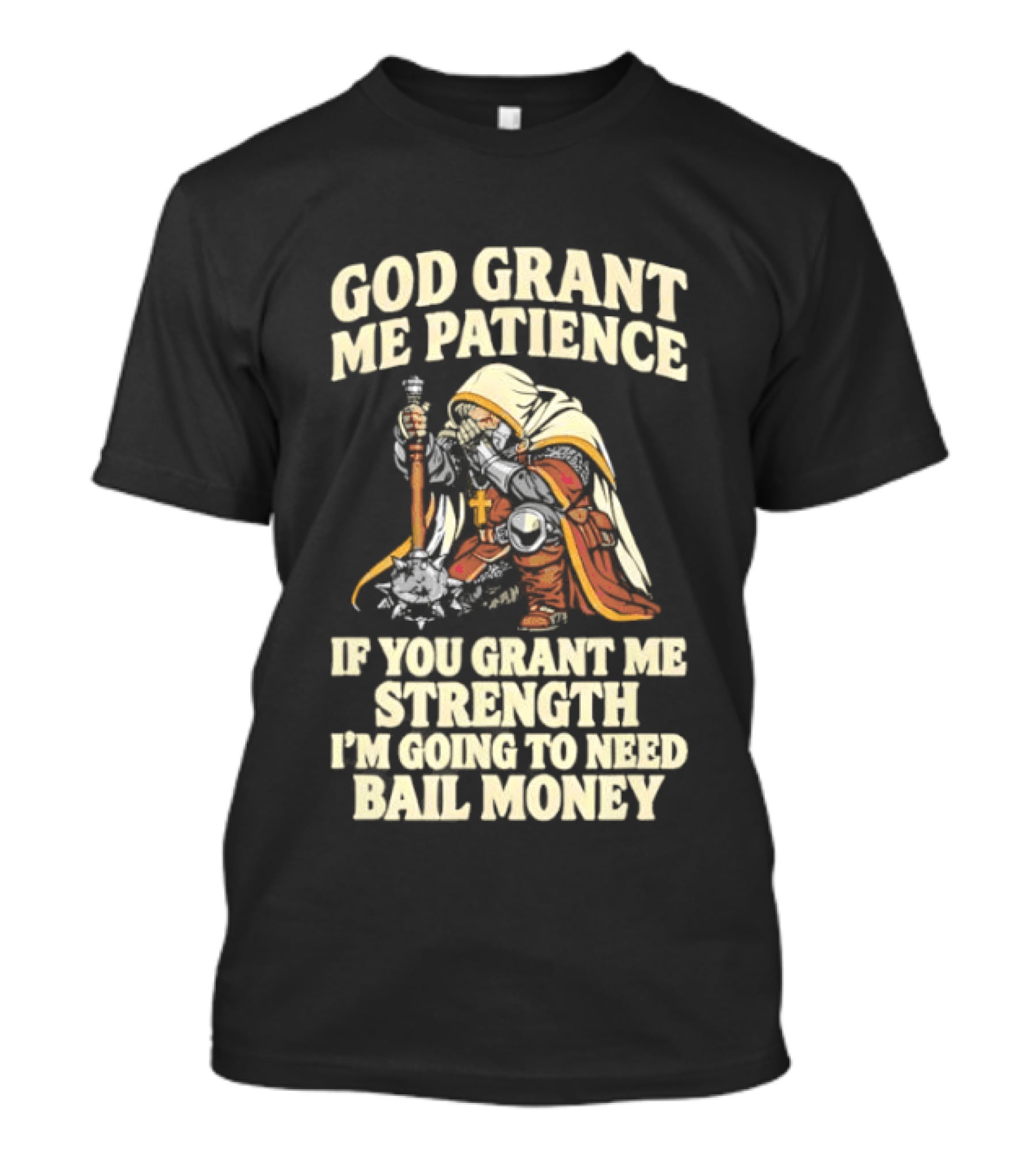 God Grant Me Patience If You Grant Me Strength I'm Going To Need Bail Money T-Shirt