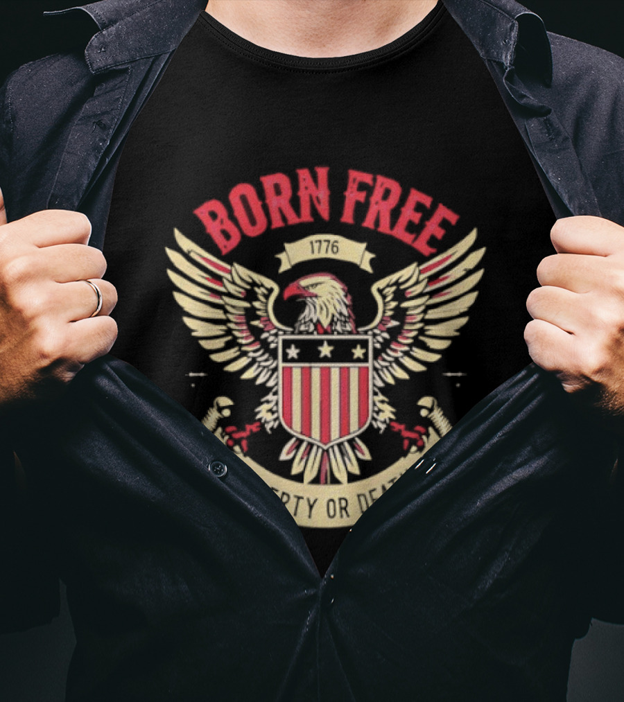 Born Free Eagle 1776 Liberty Or Death T-Shirt