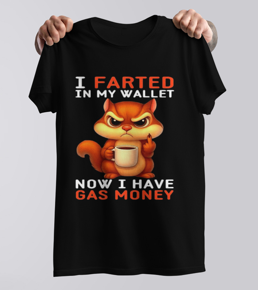 I Farted In My Wallet Now I Have Gas Money Squirrel Meme T-Shirt